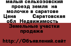   1 малый сельхозовский проезд земля  на молочке в саратове › Цена ­ 600 - Саратовская обл. Недвижимость » Земельные участки продажа   